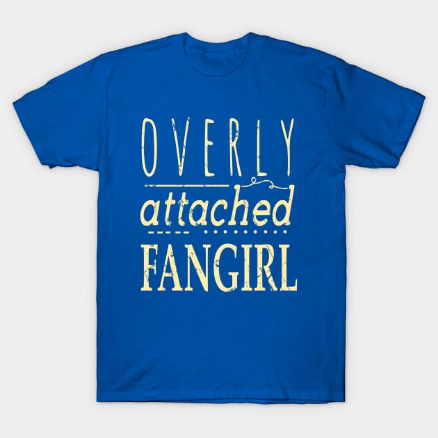 OVERLY ATTACHED FANGIRL T-Shirt by FandomizedRose